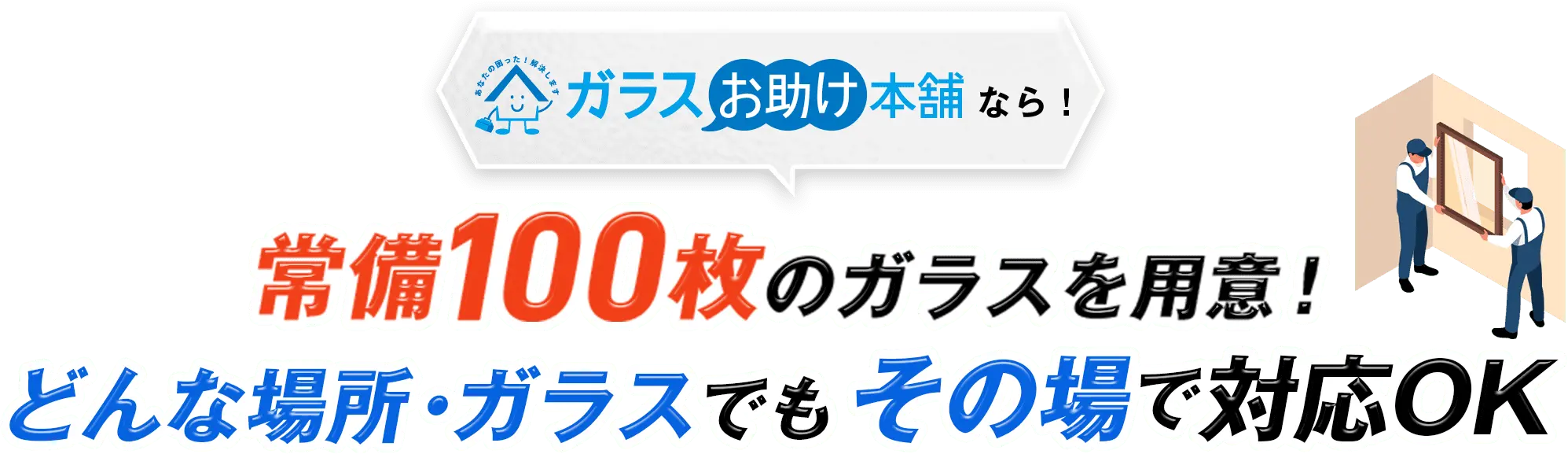 ガラスお助け本舗なら！常備100枚のガラスを用意！どんな場所・ガラスでもその場で対応OK